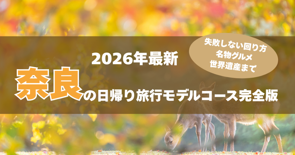 【2026年最新】奈良の日帰り旅行モデルコース完全版|失敗しない回り方・グルメ・注意点